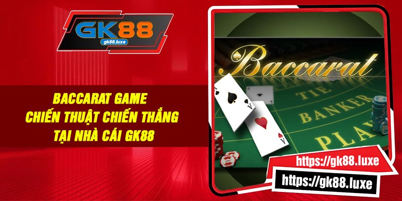 Baccarat Game - Chiến thuật chiến thắng tại nhà cái GK88