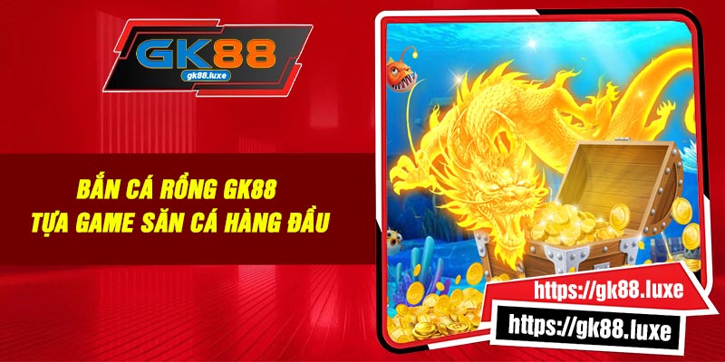 Bắn Cá Rồng GK88 – Tựa Game Săn Cá Hàng Đầu
