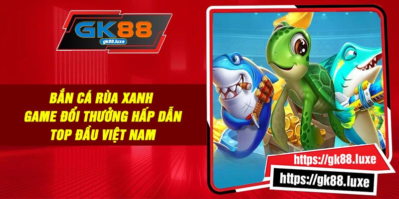 Bắn Cá Rùa Xanh - Game đổi thưởng hấp dẫn top đầu Việt Nam