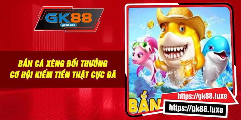 Bắn Cá Xèng Đổi Thưởng: Cơ Hội Kiếm Tiền Thật Cực Đã