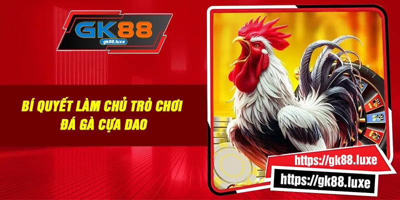 Bí quyết làm chủ trò chơi đá gà cựa dao