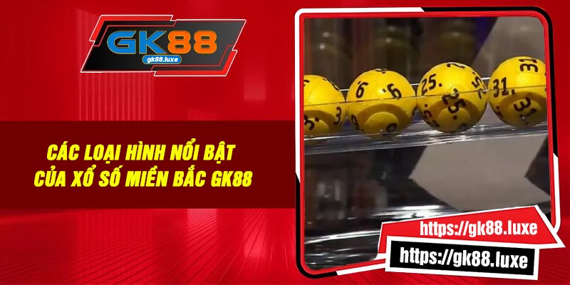 Các loại hình nổi bật của xổ số miền Bắc GK88