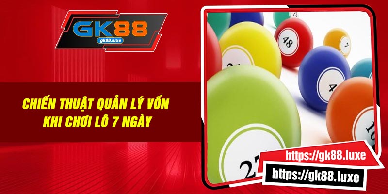 Chiến thuật quản lý vốn khi chơi lô 7 ngày