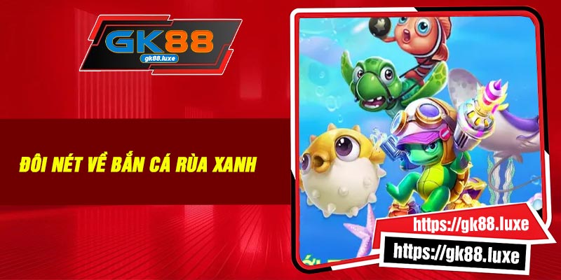 Đôi nét về Bắn Cá Rùa Xanh