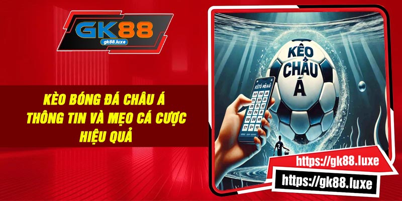 Kèo Bóng Đá Châu Á - thông tin và mẹo cá cược hiệu quả