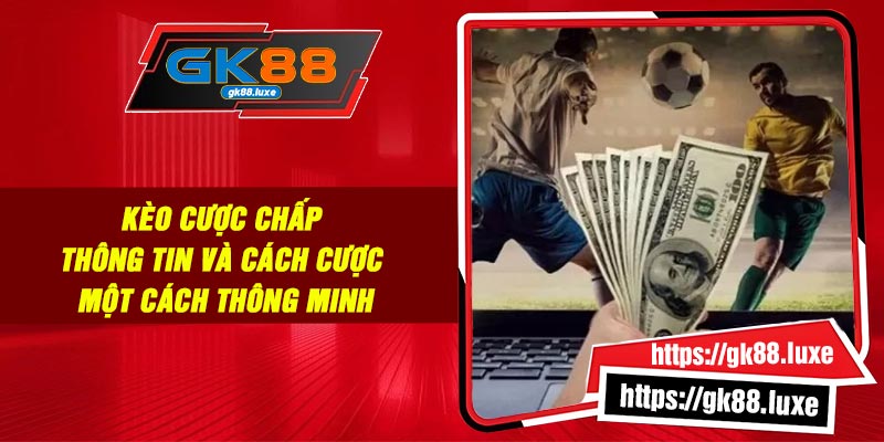 Kèo Cược Chấp : Thông Tin Và Cách Cược Một Cách Thông Minh
