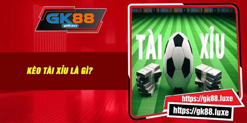 Kèo tài xỉu là gì?