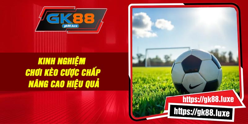 Kinh nghiệm chơi kèo cược chấp nâng cao hiệu quả