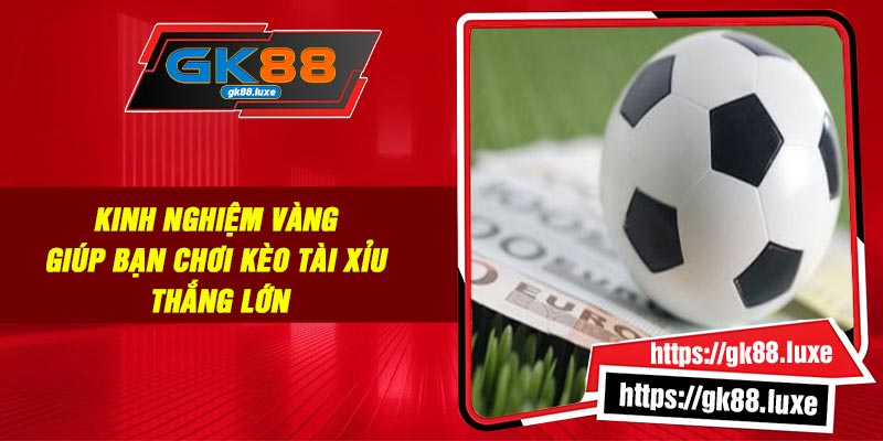 Kinh nghiệm vàng giúp bạn chơi kèo tài xỉu thắng lớn