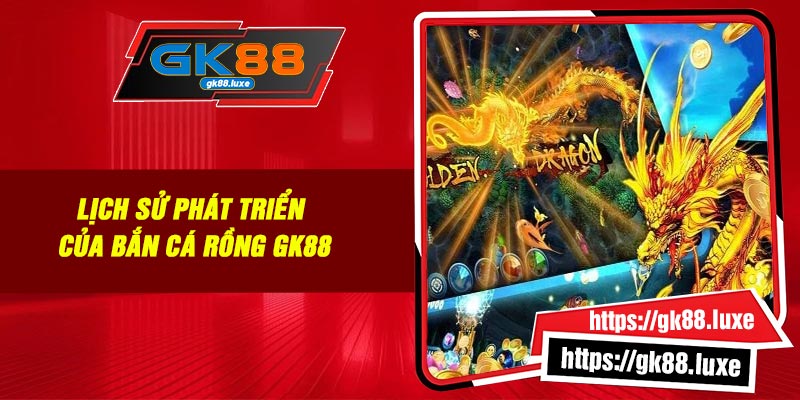 Lịch sử phát triển của Bắn Cá Rồng GK88