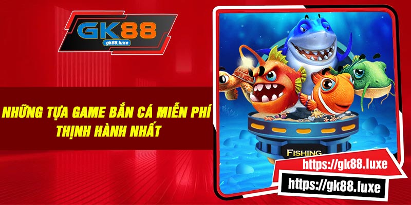 Những tựa game bắn cá miễn phí thịnh hành nhất
