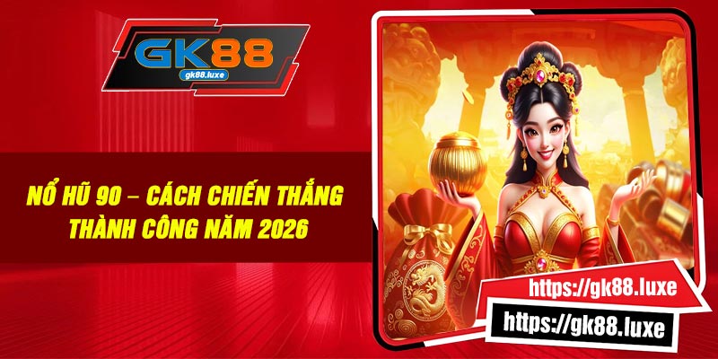 Nổ Hũ 90 – Cách Chiến Thắng Thành Công Năm 2026
