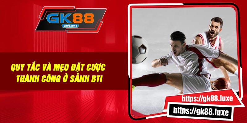 Quy tắc và mẹo đặt cược thành công ở sảnh BTI
