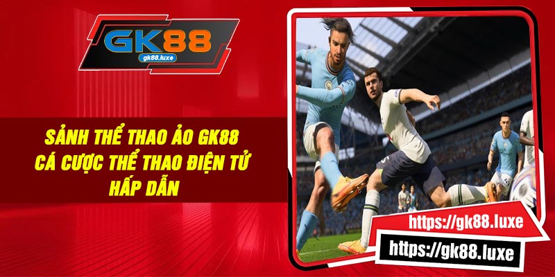 Sảnh Thể Thao Ảo GK88 - Cá Cược Thể Thao Điện Tử Hấp Dẫn