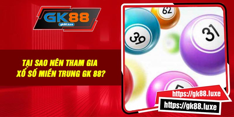 Tại sao nên tham gia xổ số miền trung GK 88?