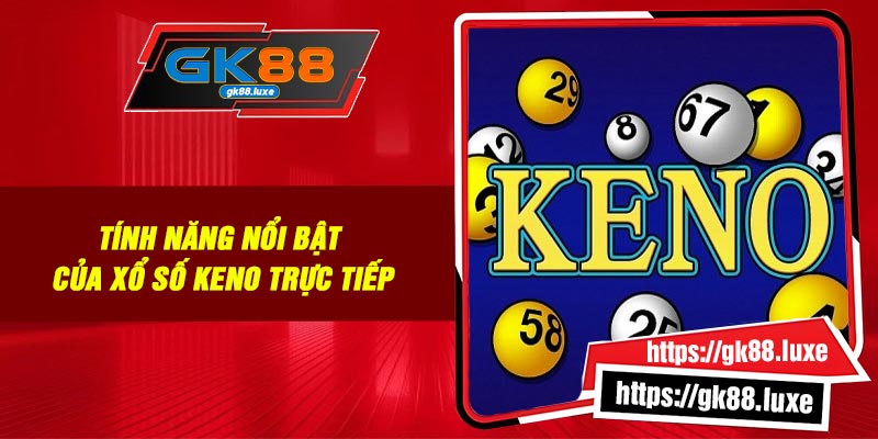 Tính năng nổi bật của xổ số Keno trực tiếp