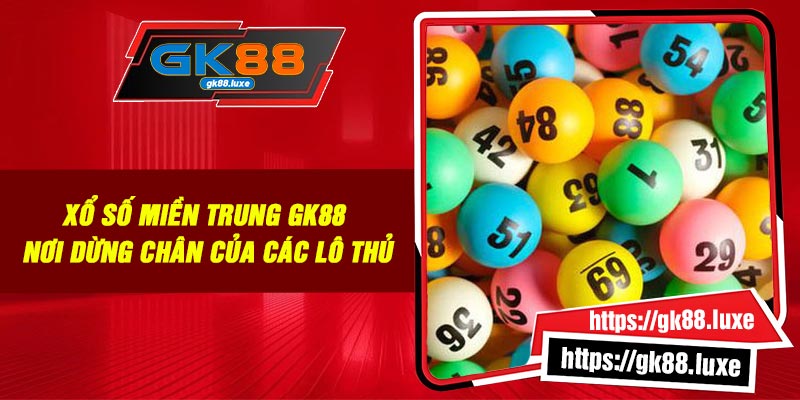 Xổ Số Miền Trung GK88 – Nơi Dừng Chân Của Các Lô Thủ