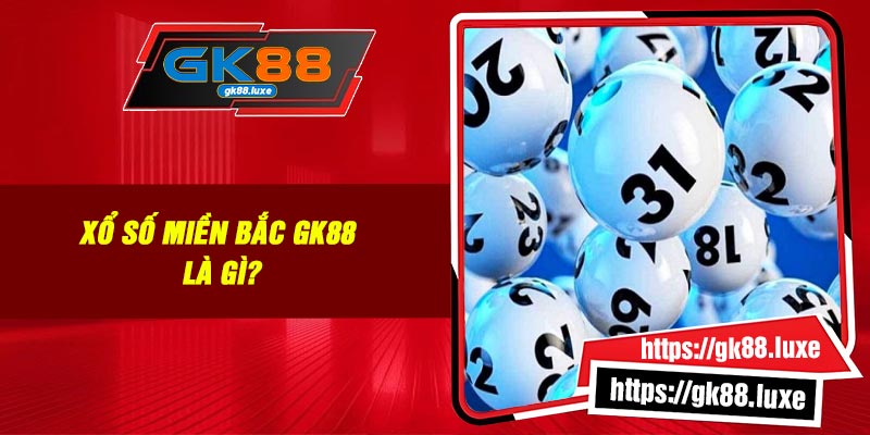 Xổ số miền Bắc GK88 là gì?