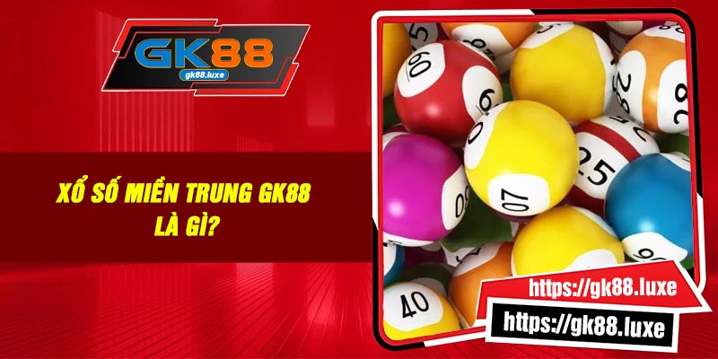 Xổ số miền Trung GK88 là gì?